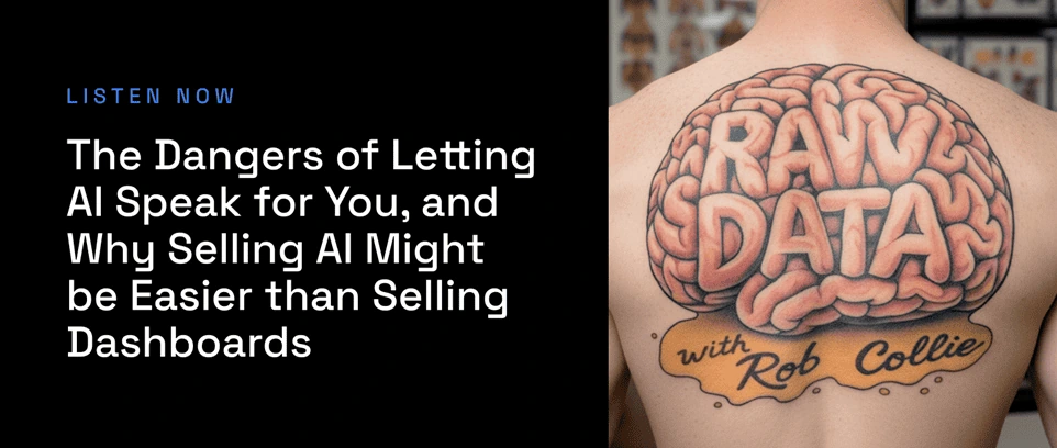 Raw Data podcast: The Dangers of Letting AI Speak for You, and Why Selling AI Might be Easier than Selling Dashboards