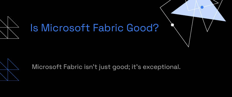 Is Microsoft Fabric Good_