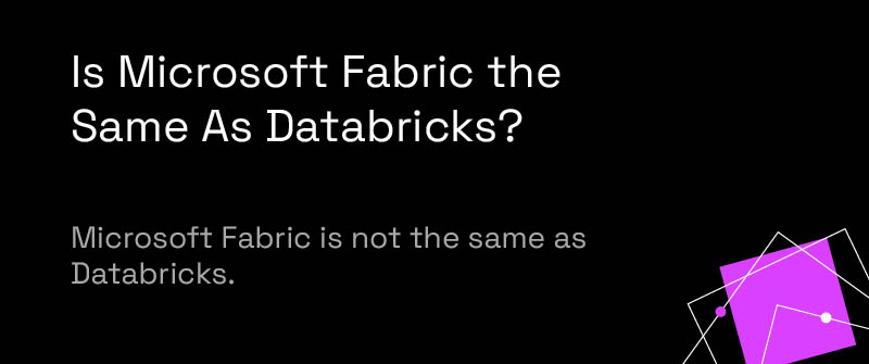 Is Microsoft Fabric the Same As Databricks?