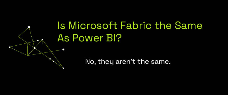 Is Microsoft Fabric the Same As Power BI_