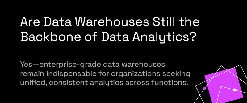 Are Data Warehouses Still the Backbone of Data Analytics