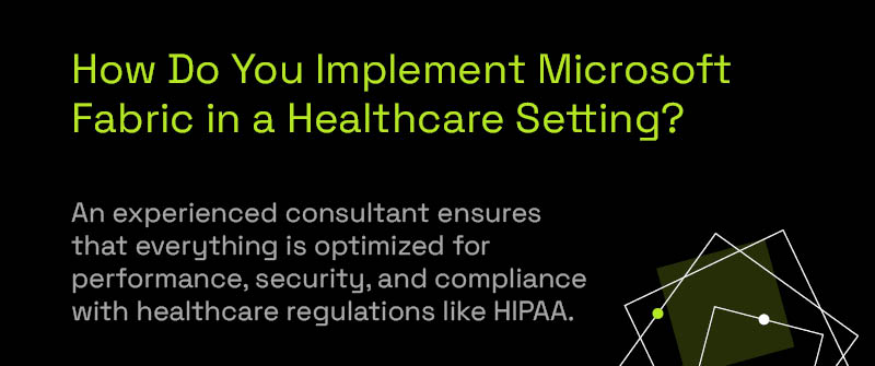 How Do You Implement Microsoft Fabric in a Healthcare Setting